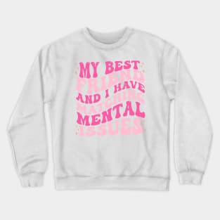 My Best Friend And I Have Matching Mental Issues Crewneck Sweatshirt